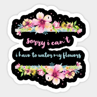 Sorry I Can't I Have To Water My Flowers Sticker